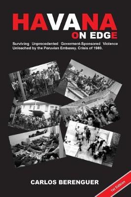 Havana on Edge: Surviving Unprecedented Government-Sponsored Violence Unleashed by the Peruvian Embassy Crisis. Havana, Cuba 1980