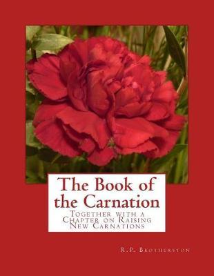 The Book of the Carnation: Together with a Chapter on Raising New Carnations