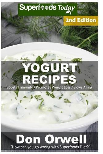 Yogurt Recipes: Over 50 Quick & Easy Gluten Free Low Cholesterol Whole Foods Recipes full of Antioxidants & Phytochemicals