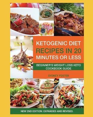 Ketogenic Diet Recipes in 20 Minutes or Less: Beginner's Weight Loss Keto Cookbook Guide (Ketogenic Cookbook, Complete Lifestyle Plan)