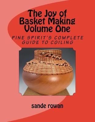 The Joy of Basket Making: Pine Spirit's complete guide to coiling Volume 1