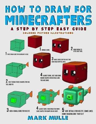 How to Draw for Minecrafters: A Step by Step Easy Guide - Colored Picture Illustrations (An Unofficial Minecraft Book)