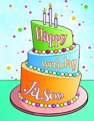 Happy Birthday Jason: Personalized Birthday Book with Name, Journal, Notebook, Diary, 105 Lined Pages, 8 1/2  x 11 , Birthday Gifts for Boys and Men