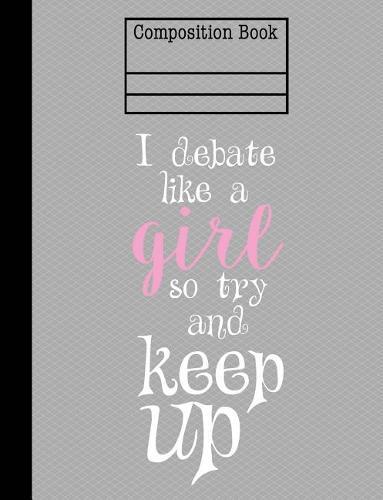 I Debate Like A Girl So Try And Keep Up Composition Notebook - 4x4 Quad Ruled: 7.44 x 9.69 - 200 Pages - Graph Paper