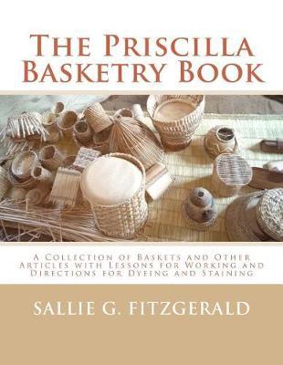 The Priscilla Basketry Book: A Collection of Baskets and Other Articles with Lessons for Working and Directions for Dyeing and Staining