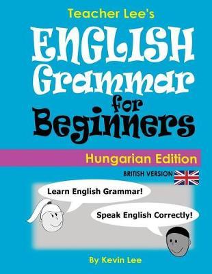 Teacher Lee's English Grammar For Beginners (Hungarian Edition) British Version