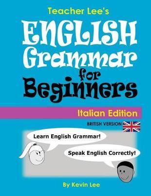 Teacher Lee's English Grammar For Beginners (Italian Edition) British Version