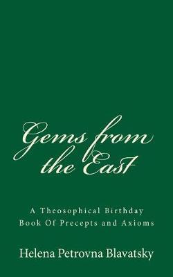 Gems from the East: A Theosophical Birthday Book Of Precepts and Axioms