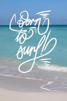 Born to Surf: 6x9 Inch Lined Journal/Notebook for Surfers - Turquoise, Blue, Caribbean sea, Ocean, Beach, Waves, Tropical, Calligraphy Art with photography, Gift idea