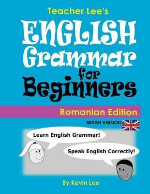 Teacher Lee's English Grammar For Beginners (Romanian Edition) British Version