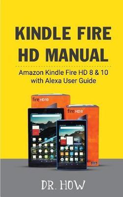 Kindle Fire HD Manual: Amazon Kindle Fire HD 8 & 10 with Alexa User Guide