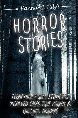 Horror Stories: Terrifyingly Real Stories of Unsolved Cases - True Horror and Chilling Murders