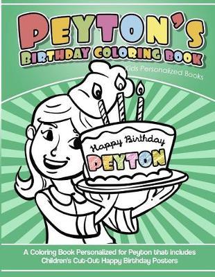 Peyton's Birthday Coloring Book Kids Personalized Books: A Coloring Book Personalized for Peyton that includes Children's Cut Out Happy Birthday Posters