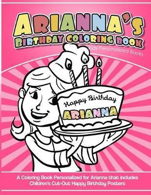 Arianna's Birthday Coloring Book Kids Personalized Books: A Coloring Book Personalized for Arianna that includes Children's Cut Out Happy Birthday Posters