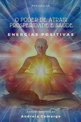 O Poder de atrair Prosperidade e Sa de: Energias positivas