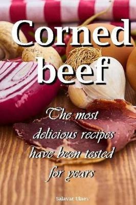 Corned Beef the Most Delicious Recipes Have Been Tested for Years
