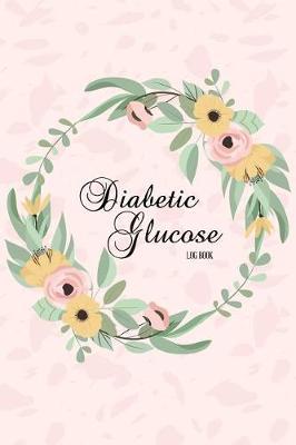 Diabetic Glucose Log: Blood Sugar Diabetic Glucose Monitoring Log: Daily Readings For 53 weeks. (Time)Before & (Time)After for Breakfast, Lunch, Dinner, Snacks, Night and Other With Daily Notes Portable 6  x 9  Diabetes - Pink Floral Cover