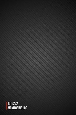Glucose Monitoring Log: Blood Sugar Diabetic Glucose Monitoring Log: Daily Readings For 53 weeks. (Time)Before & (Time)After for Breakfast, Lunch, Dinner, Snacks, Night and Other With Daily Notes Portable 6  x 9  Diabetes - Black Cover For Man