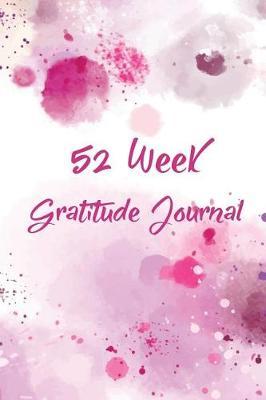 52 Week Gratitude Journal: 365 Days of Gratefulness: A 52 Week Guide to Cultivate an Attitude of Gratitude: Gratitude Journal Diary Notebook Daily