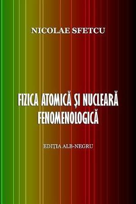 Fizica Atomica Si Nucleara Fenomenologica: Editia Alb0negru