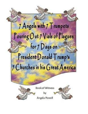 7 Angels with 7 Trumpets Pouring Out 7 Vials of Plagues for 7 Days on President Donald Trump's 7 Churches in His Great America
