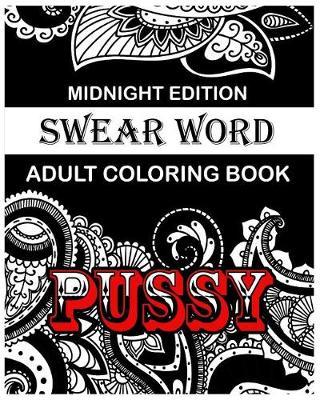 Pussy: Swear word Midnight Edition Adult Coloring Book Images Stress Management Coloring Book For Relaxation, Meditation, Happiness