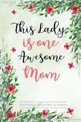 Lady Is One Awesome Mom, Mother Daughter Journal: Blank Lined Journal with Date and Weekly, Journals To Write In, Diary Notebook Gift For Mothers Birthday, Mother's Day, Christmas or Holidays from Son, Daughter or Wife, Husband, (Volume 2)