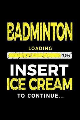 Badminton Loading 75% Insert Ice Cream to Continue: Badminton Player Notebook