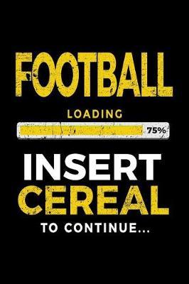 Football Loading 75% Insert Cereal To Continue: Football Notebook Journal