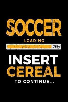 Soccer Loading 75% Insert Cereal To Continue: Soccer Notebook Journal