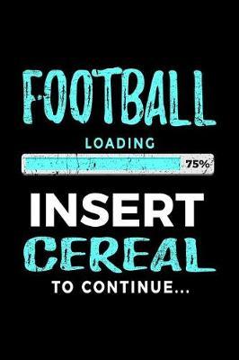 Football Loading 75% Insert Cereal To Continue: Football Notebook For School