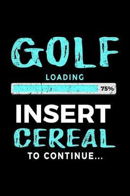 Golf Loading 75% Insert Cereal To Continue: Golf Notebook Journal