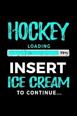Hockey Loading 75% Insert Ice Cream To Continue: Lined Notebooks & Journals To Write In