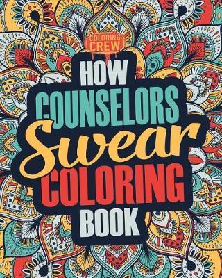 How Counselors Swear Coloring Book: A Funny, Irreverent, Clean Swear Word Counselor Coloring Book Gift Idea