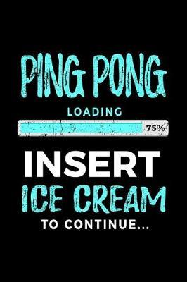 Ping Pong Loading 75% Insert Ice Cream To Continue: Blank Lined Journal For Ping Pong Players