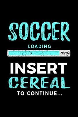 Soccer Loading 75% Insert Cereal To Continue: Soccer Notebook Journals