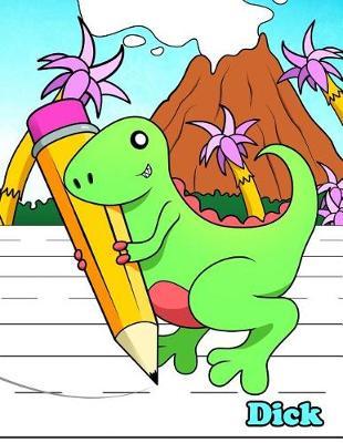 Dick: Personalized Book with Child's Name for Boys, Primary Writing Tablet for Kids Learning to Write, 65 Sheets of Practice Paper, 1 Ruling, Preschool, Kindergarten, 1st Grade, Book Size 8 1/2 X 11