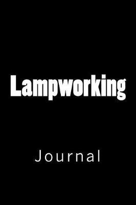 Lampworking: Journal, 150 lined pages, softcover, 6  x 9