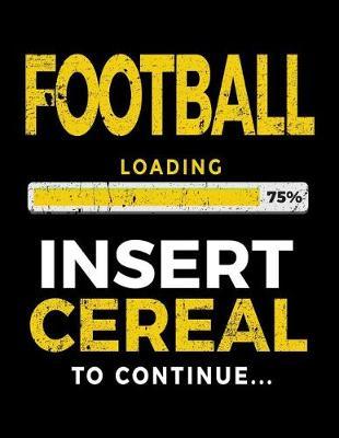 Football Loading 75% Insert Cereal To Continue: Football Notebook Journal