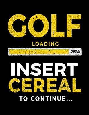 Golf Loading 75% Insert Cereal To Continue: Golf Notebook Journal