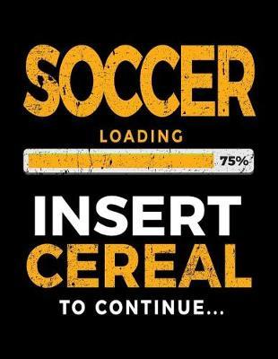 Soccer Loading 75% Insert Cereal To Continue: Soccer Notebook Journal