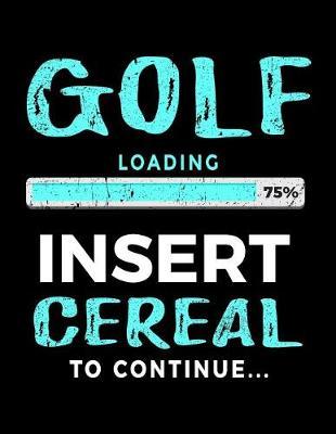 Golf Loading 75% Insert Cereal To Continue: Golf Notebook Journal