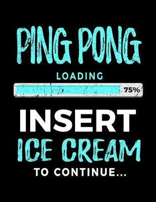 Ping Pong Loading 75% Insert Ice Cream To Continue: Blank Lined Journal For Ping Pong Players