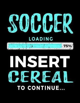 Soccer Loading 75% Insert Cereal To Continue: Soccer Notebook Journals