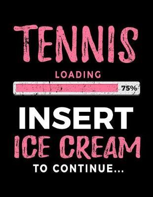 Tennis Loading 75% Insert Ice Cream to Continue: Tennis Player Notebook Journal
