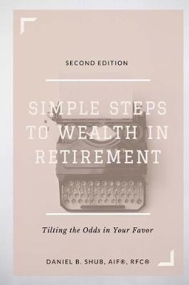 Simple Steps to Wealth in Retirement: Tilting the Odds in Your Favor
