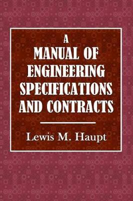 A Manual of Engineering Specifications and Contracts: Designed as a Text Book and Work Reference for All Who May Be Engaged in the Theory or Practice of Engineering
