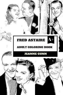Fred Astaire Adult Coloring Book: Most Influential Dancer and Legend of Classic Hollywood Cinema, Actor and Musical Performer Inspired Adult Coloring Book