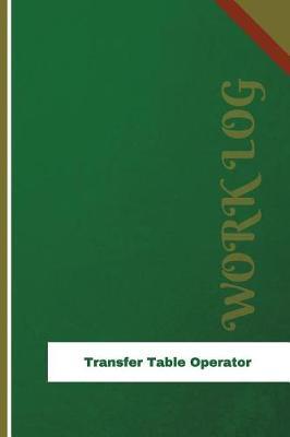 Transfer Table Operator Work Log: Work Journal, Work Diary, Log - 126 pages, 6 x 9 inches