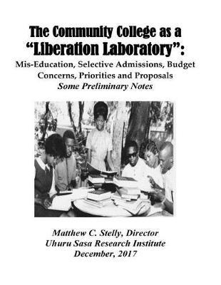 The Community College as a LIberation Laboratory: Mis-Education, Selective Admissions, Budget Concerns, Priorities and Proposals --